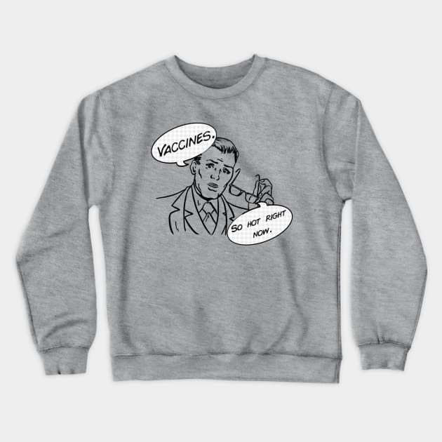 Vaccines: so hot right now. Crewneck Sweatshirt by Salty Said Sweetly